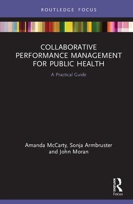 Collaborative Performance Management for Public Health: A Practical Guide - McCarty, Amanda, and Armbruster, Sonja, and Moran, John