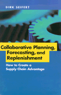 Collaborative Planning, Forecasting, and Replenishment: How to Create a Supply Chain Advantage