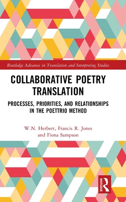 Collaborative Poetry Translation: Processes, Priorities, and Relationships in the Poettrio Method - Herbert, W N, and Jones, Francis R, and Sampson, Fiona