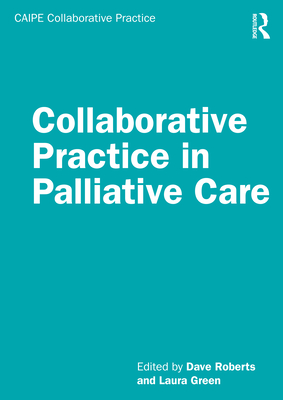 Collaborative Practice in Palliative Care - Roberts, Dave (Editor), and Green, Laura (Editor)