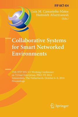 Collaborative Systems for Smart Networked Environments: 15th Ifip Wg 5.5 Working Conference on Virtual Enterprises, Pro-Ve 2014, Amsterdam, the Netherlands, October 6-8, 2014, Proceedings - Camarinha-Matos, Luis M (Editor), and Afsarmanesh, Hamideh (Editor)