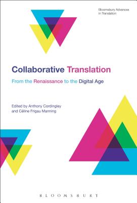 Collaborative Translation: From the Renaissance to the Digital Age - Cordingley, Anthony (Editor), and Manning, Cline Frigau (Editor), and Munday, Jeremy (Editor)