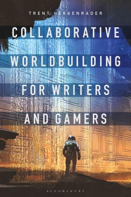 Collaborative Worldbuilding for Writers and Gamers - Hergenrader, Trent