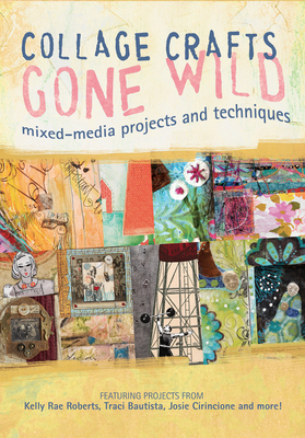 Collage Crafts Gone Wild: Mixed Media Projects and Techniques - Conlin, Kristy (Editor)