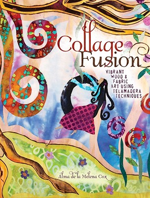 Collage Fusion: Vibrant Wood and Fabric Art Using Telamadera Techniques - Cox, Alma De La Melena