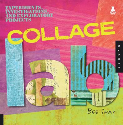 Collage Lab: Experiments, Investigations, and Exploratory Projects - Shay, Bee