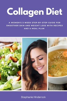 Collagen Diet: A Women's 3-Week Step-by-Step Guide for Smoother Skin and Weight Loss with Recipes and a Meal Plan - Hinderock, Stephanie