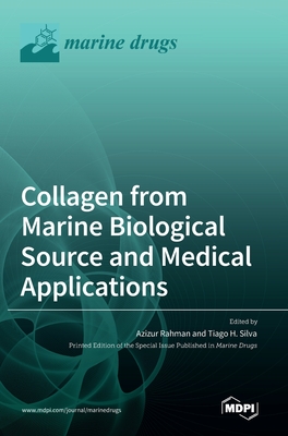 Collagen from Marine Biological Source and Medical Applications - Rahman, Azizur (Guest editor), and Silva, Tiago H (Guest editor)