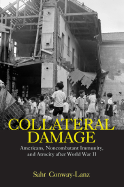 Collateral Damage: Americans, Noncombatant Immunity, and Atrocity after World War II