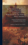 Colleco De Monumentos Ineditos Para A Historia Das Conquistas Dos Portuguezes, Em Africa, Asia E America: Albuquerque, Affonso De. Cartas. 1884-98...