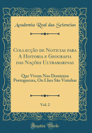 Colleco de Noticias para A Historia e Geografia das Naes Ultramarinas, Vol. 2: Que Vivem Nos Dominios Portuguezes, Ou Lhes So Visinhas (Classic Reprint)