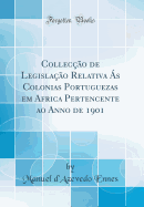 Collec??o de Legisla??o Relativa ?s Colonias Portuguezas Em Africa Pertencente Ao Anno de 1901 (Classic Reprint)