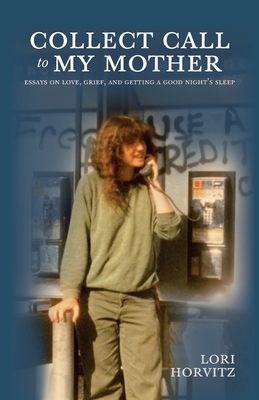 Collect Call to My Mother: Essays on Love, Grief, and Getting a Good Night's Sleep - Horvitz, Lori
