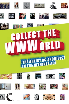 Collect the WWWorld. The Artist as Archivist in the Internet Age - Quaranta, Domenico, and McHugh, Gene, and McNeil, Joanne