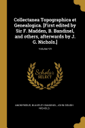 Collectanea Topographica et Genealogica. [First edited by Sir F. Madden, B. Bandinel, and others, afterwards by J. G. Nichols.]; Volume VII