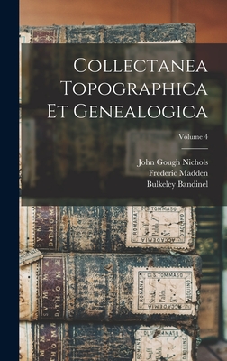 Collectanea Topographica Et Genealogica; Volume 4 - Nichols, John Gough, and Madden, Frederic, and Bandinel, Bulkeley