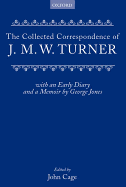 Collected Correspondence of J.M.W. Turner: With an Early Diary and a Memoir by George Jones