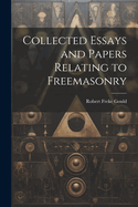 Collected Essays and Papers Relating to Freemasonry