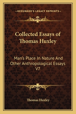 Collected Essays of Thomas Huxley: Man's Place in Nature and Other Anthropological Essays V7 - Huxley, Thomas