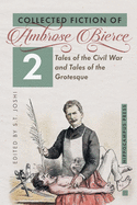 Collected Fiction Volume 2: Tales of the Civil War and Tales of the Grotesque