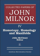 Collected Papers of John Milnor, Volume IV: Homotopy, Homology and Manifolds - Milnor, John, and McCleary, John (Editor)