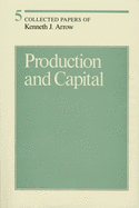 Collected Papers of Kenneth J. Arrow: Production and Capital
