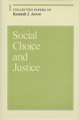 Collected Papers of Kenneth J. Arrow, Volume 1: Social Choice and Justice - Arrow, Kenneth J