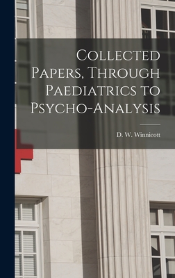 Collected Papers, Through Paediatrics to Psycho-analysis - Winnicott, D W (Donald Woods) 1896 (Creator)