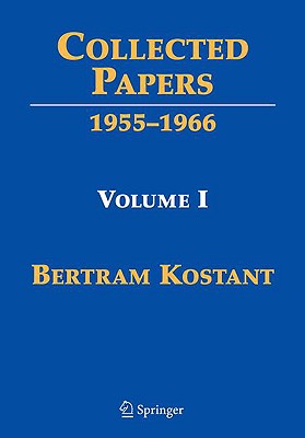 Collected Papers: Volume I 1955-1966 - Kostant, Bertram, and Joseph, Anthony (Editor), and Kumar, Shrawan (Editor)