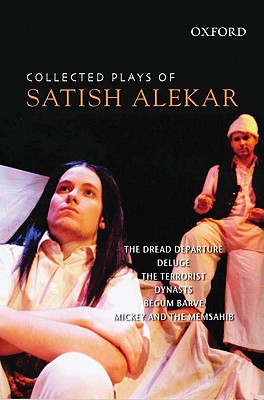 Collected Plays of Satish Alekar: The Dread Departure, Deluge, the Terrorist, Dynasts, Begum Barve, Mickey and the Memsahib - Alekar, Satish, and Deshpande, Gauri, Dr. (Translated by), and Bhirdikar, Urmila, Dr. (Translated by)