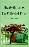 Collected Prose - Bishop, Elizabeth, and Giroux, Robert (Editor)