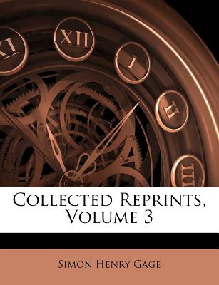 Collected Reprints, Volume 3 - Gage, Simon Henry