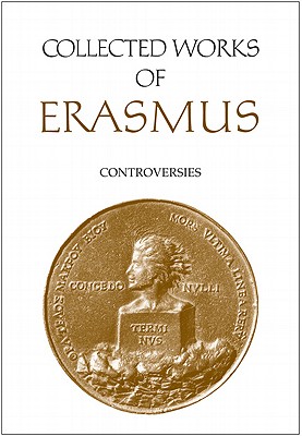 Collected Works of Erasmus: Controversies, Volume 82 - Erasmus, Desiderius, and Miller, Clarence H (Editor), and Farge, James (Introduction by)