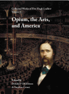 Collected Works of Fitz Hugh Ludlow, Volume 5: Opium, the Arts, and America