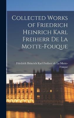 Collected Works of Friedrich Heinrich Karl Freiherr de La Motte-Fouque - La Motte-Fouque, Friedrich Heinrich K