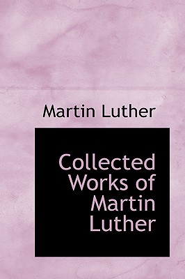 Collected Works of Martin Luther - Luther, Martin, Dr.