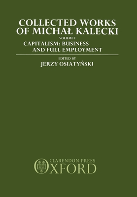 Collected Works of Michal Kalecki: Volume 1: Capitalism: Business Cycles and Full Employment - Kalecki, Michal, and Osiatynski, Jerzy (Editor), and Kisiel, Chester Adam