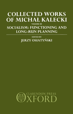 Collected Works of Michal Kalecki: Volume III: Socialism: Functioning and Long-Run Planning - Kalecki, Michal, and OsiatyDski, Jerzy (Editor), and Jung, Bohdan (Translated by)