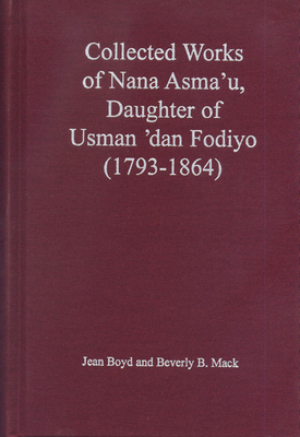 Collected Works of Nana Asma'u: Daughter of Usman 'Dan Fodiyo (1793-1864) - Boyd, Jean (Editor), and Mack, Beverly (Editor)