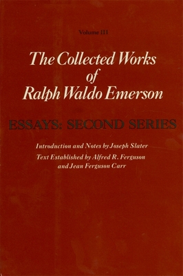 Collected Works of Ralph Waldo Emerson: Essays: Second Series - Emerson, Ralph Waldo, and Slater, Joseph (Editor), and Ferguson, Alfred R. (Editor)