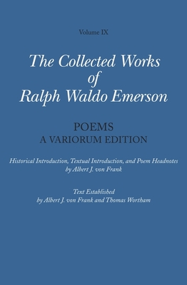 Collected Works of Ralph Waldo Emerson: Poems: A Variorum Edition - Emerson, Ralph Waldo, and von Frank, Albert J. (Editor), and Wortham, Thomas (Editor)