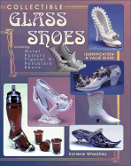 Collectible Glass Shoes: Including Metal, Pottery, Figural & Porcelain Shoes - Wheatley, Earlene