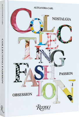 Collecting Fashion: Nostalgia, Passion, Obsession - Carl, Alexandra, and Flaccavento, Angelo (Contributions by), and Tsivrikos, Dimitrios, Dr. (Contributions by)