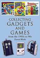 Collecting Gadgets and Games from the 1950s-90s - Blythe, Daniel