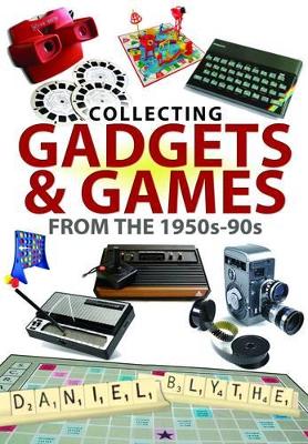 Collecting Gadgets and Games from the 1950s-90s - Blythe, Daniel