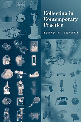 Collecting in Contemporary Practice - Pearce, Susan, Professor
