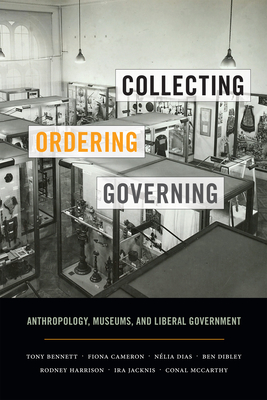 Collecting, Ordering, Governing: Anthropology, Museums, and Liberal Government - Bennett, Tony, and Cameron, Fiona, and Dias, Nlia