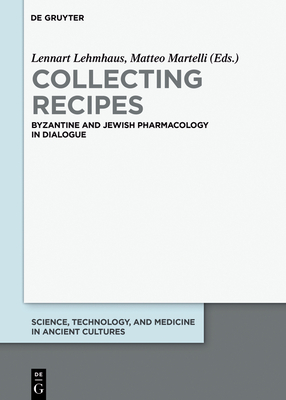 Collecting Recipes: Byzantine and Jewish Pharmacology in Dialogue - Lehmhaus, Lennart (Editor), and Martelli, Matteo (Editor)