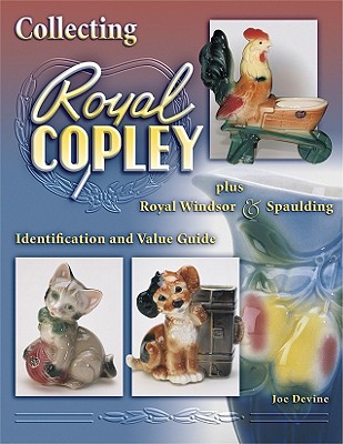 Collecting Royal Copley Plus Royal Windsor & Spaulding: Identification & Value Guide - Devine, Joe