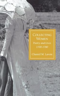 Collecting Women: Poetry and Lives, 1700-1780 - Lavoie, Chantel M